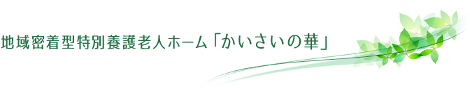 地域密着型特別養護老人ホーム「かいさいの華」